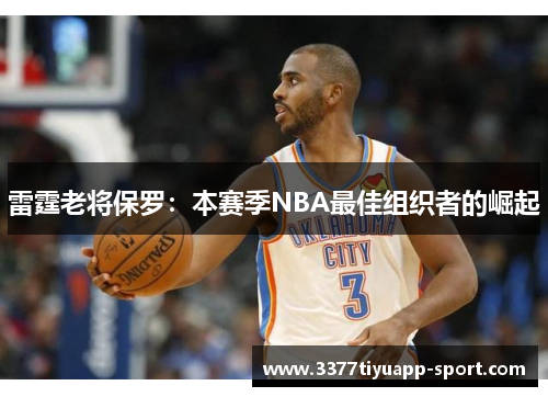 雷霆老将保罗：本赛季NBA最佳组织者的崛起