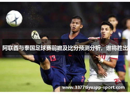 阿联酋与泰国足球赛前瞻及比分预测分析，谁将胜出